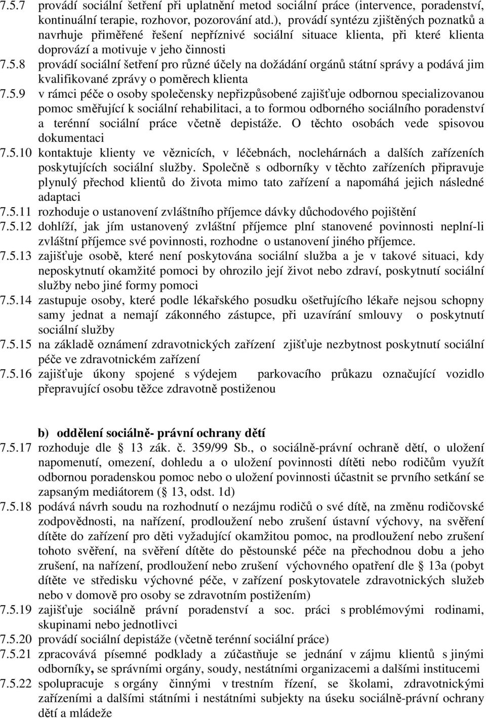 8 provádí sociální šetření pro různé účely na dožádání orgánů státní správy a podává jim kvalifikované zprávy o poměrech klienta 7.5.