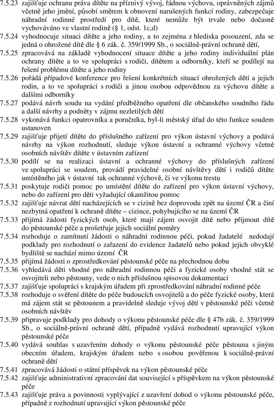 24 vyhodnocuje situaci dítěte a jeho rodiny, a to zejména z hlediska posouzení, zda se jedná o ohrožené dítě dle 6 zák. č. 359