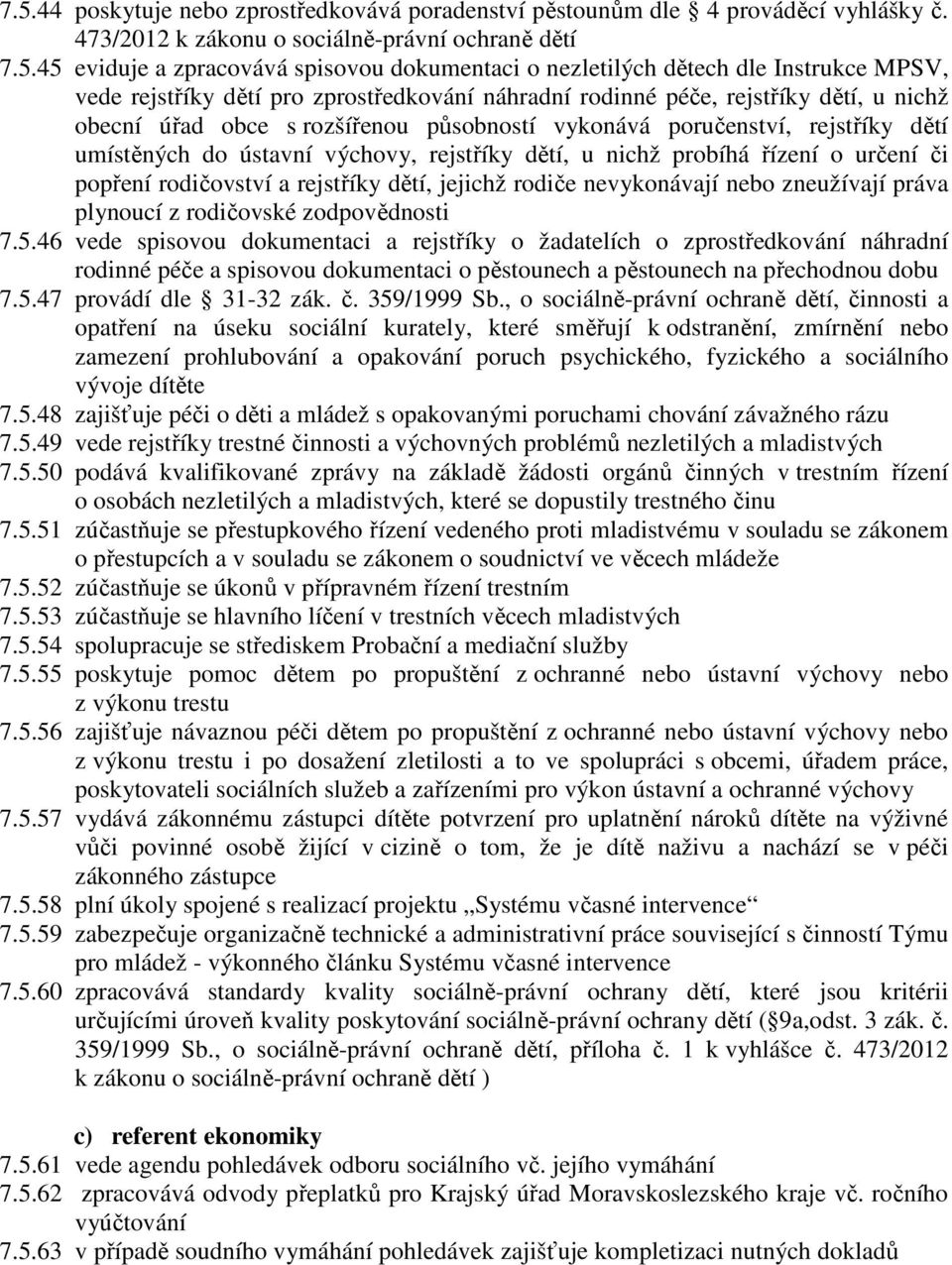 umístěných do ústavní výchovy, rejstříky dětí, u nichž probíhá řízení o určení či popření rodičovství a rejstříky dětí, jejichž rodiče nevykonávají nebo zneužívají práva plynoucí z rodičovské