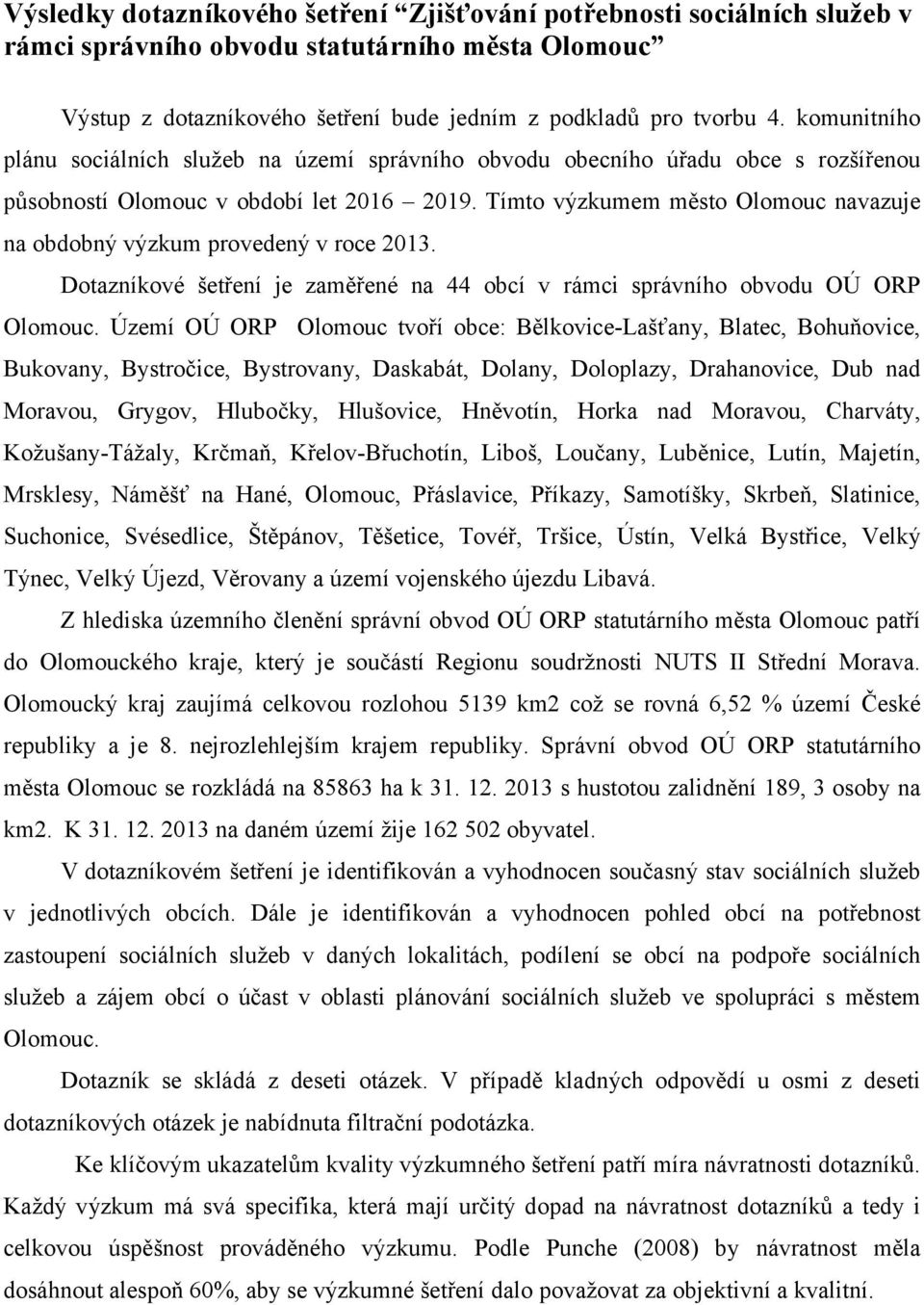 Tímto výzkumem město Olomouc navazuje na obdobný výzkum provedený v roce 2013. Dotazníkové šetření je zaměřené na 44 obcí v rámci správního obvodu OÚ ORP Olomouc.