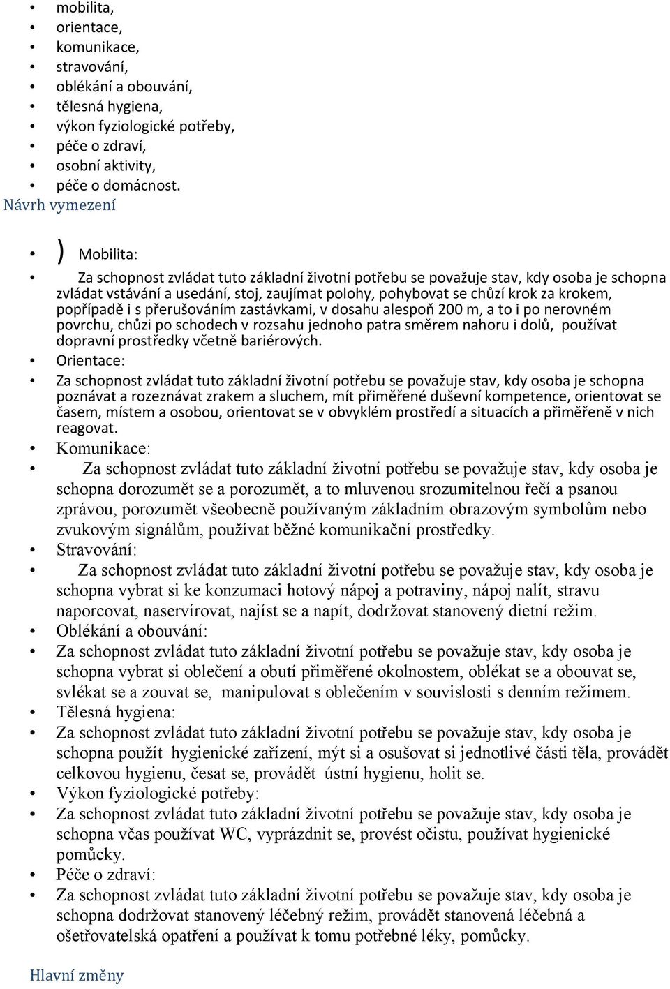 nerovném povrchu, chůzi po schodech v rozsahu jednoho patra směrem nahoru i dolů, používat dopravní prostředky včetně bariérových.