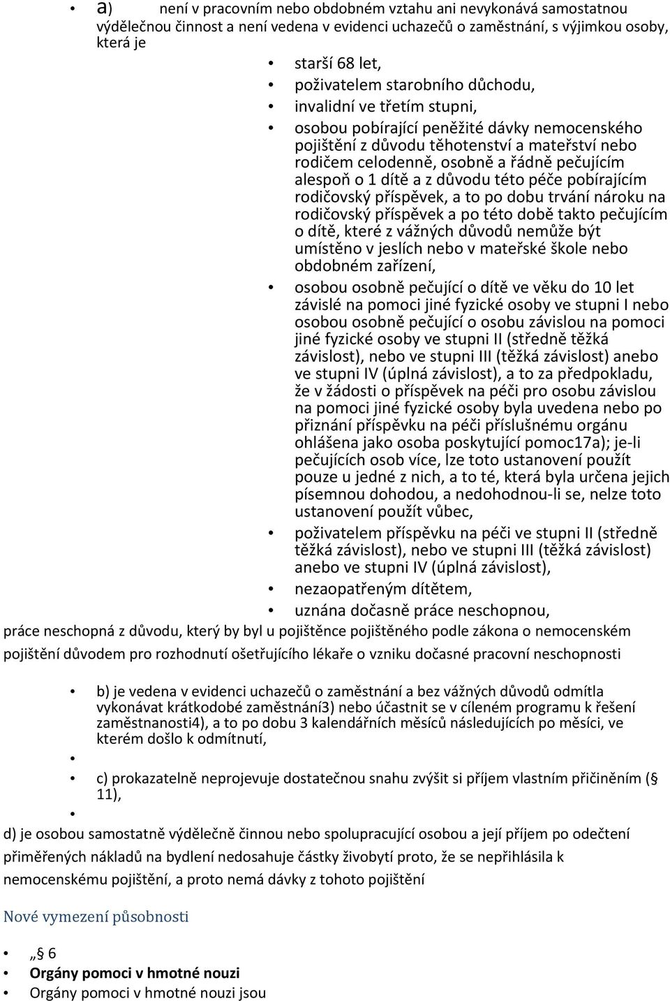 důvodu této péče pobírajícím rodičovský příspěvek, a to po dobu trvání nároku na rodičovský příspěvek a po této době takto pečujícím o dítě, které z vážných důvodů nemůže být umístěno v jeslích nebo