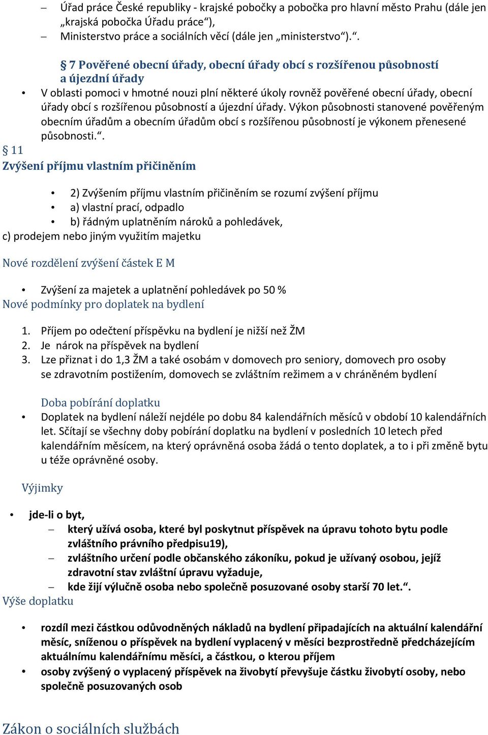 působností a újezdní úřady. Výkon působnosti stanovené pověřeným obecním úřadům a obecním úřadům obcí s rozšířenou působností je výkonem přenesené působnosti.