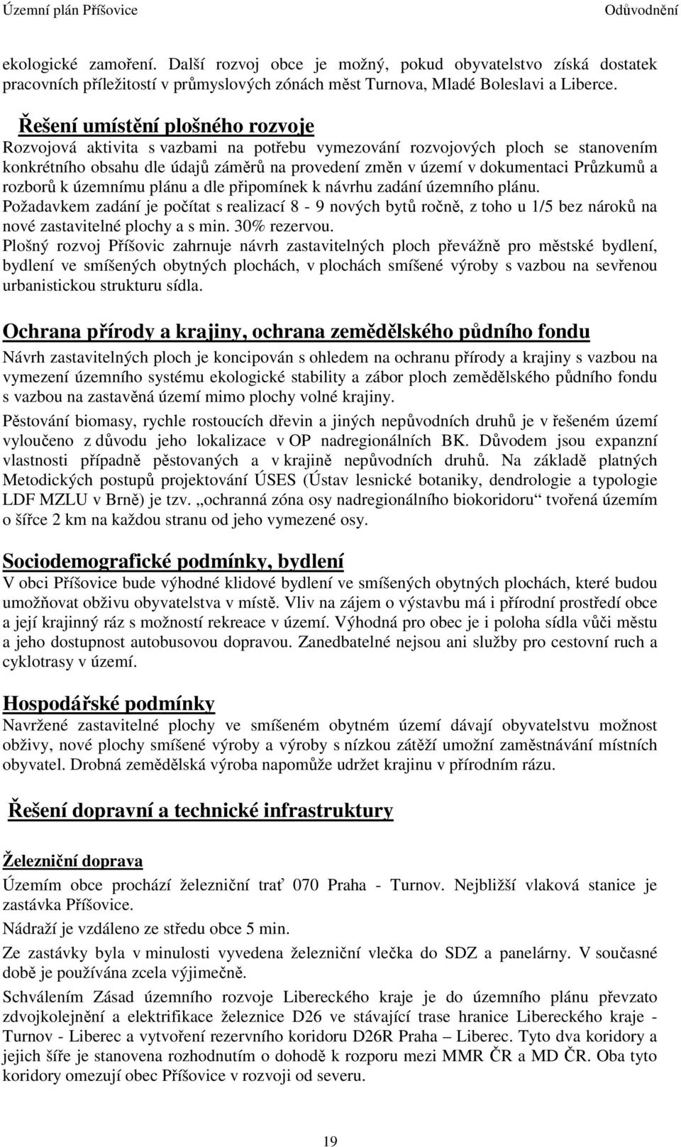 Průzkumů a rozborů k územnímu plánu a dle připomínek k návrhu zadání územního plánu.