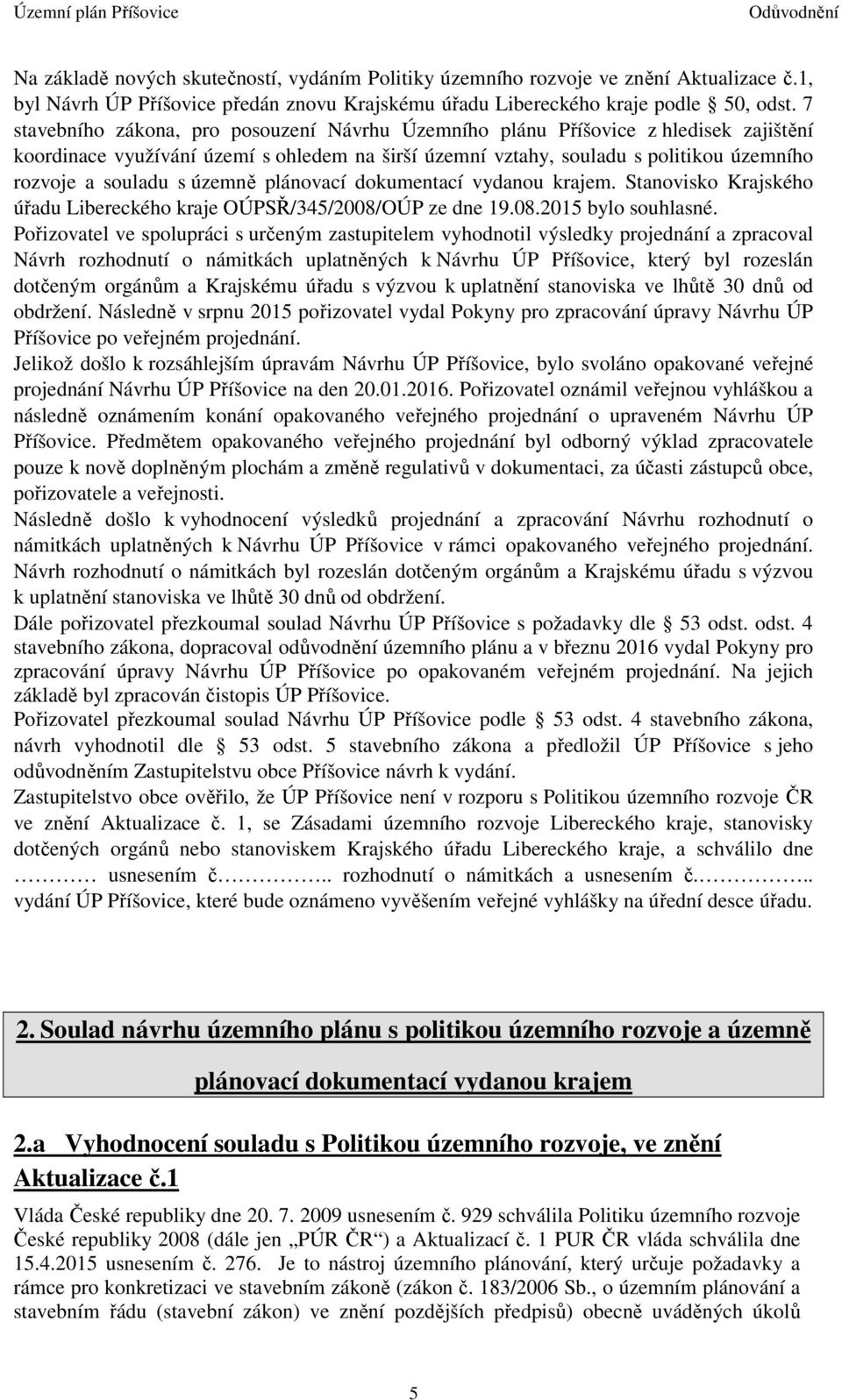 územně plánovací dokumentací vydanou krajem. Stanovisko Krajského úřadu Libereckého kraje OÚPSŘ/345/2008/OÚP ze dne 19.08.2015 bylo souhlasné.
