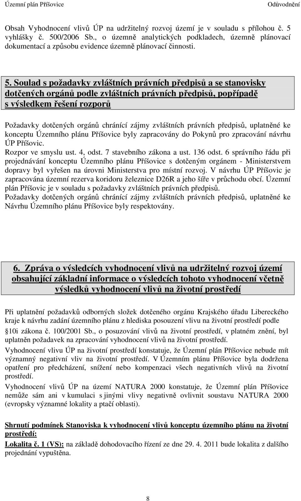 Soulad s požadavky zvláštních právních předpisů a se stanovisky dotčených orgánů podle zvláštních právních předpisů, popřípadě s výsledkem řešení rozporů Požadavky dotčených orgánů chránící zájmy