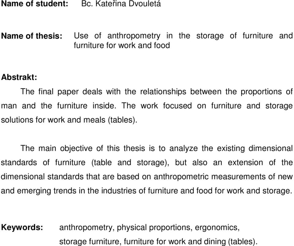 proportions of man and the furniture inside. The work focused on furniture and storage solutions for work and meals (tables).
