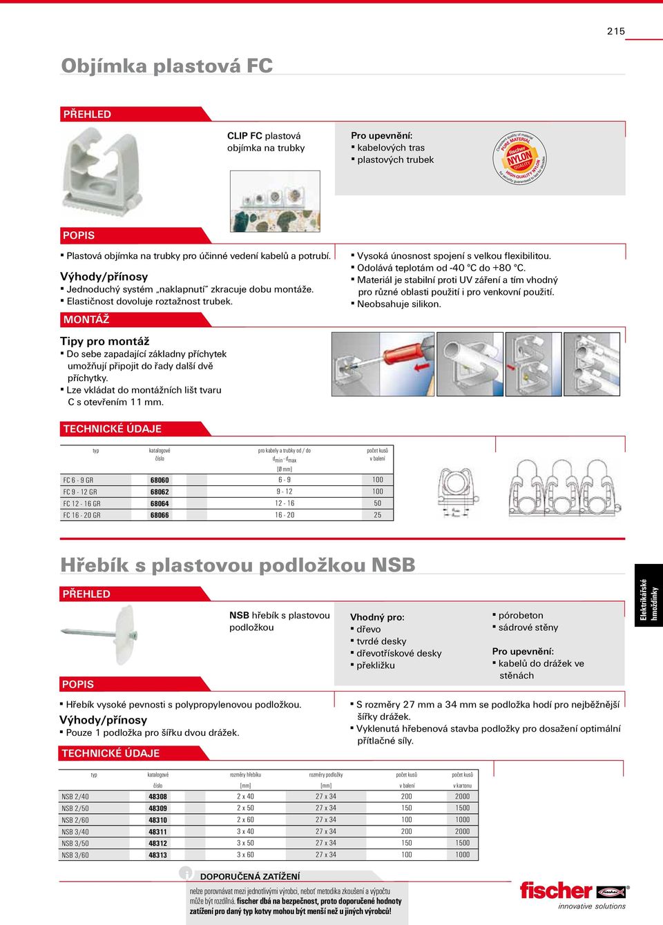 Lze vkládat do ních lišt tvaru C s otevřením 11 mm. Vysoká únosnost spojení s velkou flexibilitou. Odolává teplotám od -40 C do +80 C.