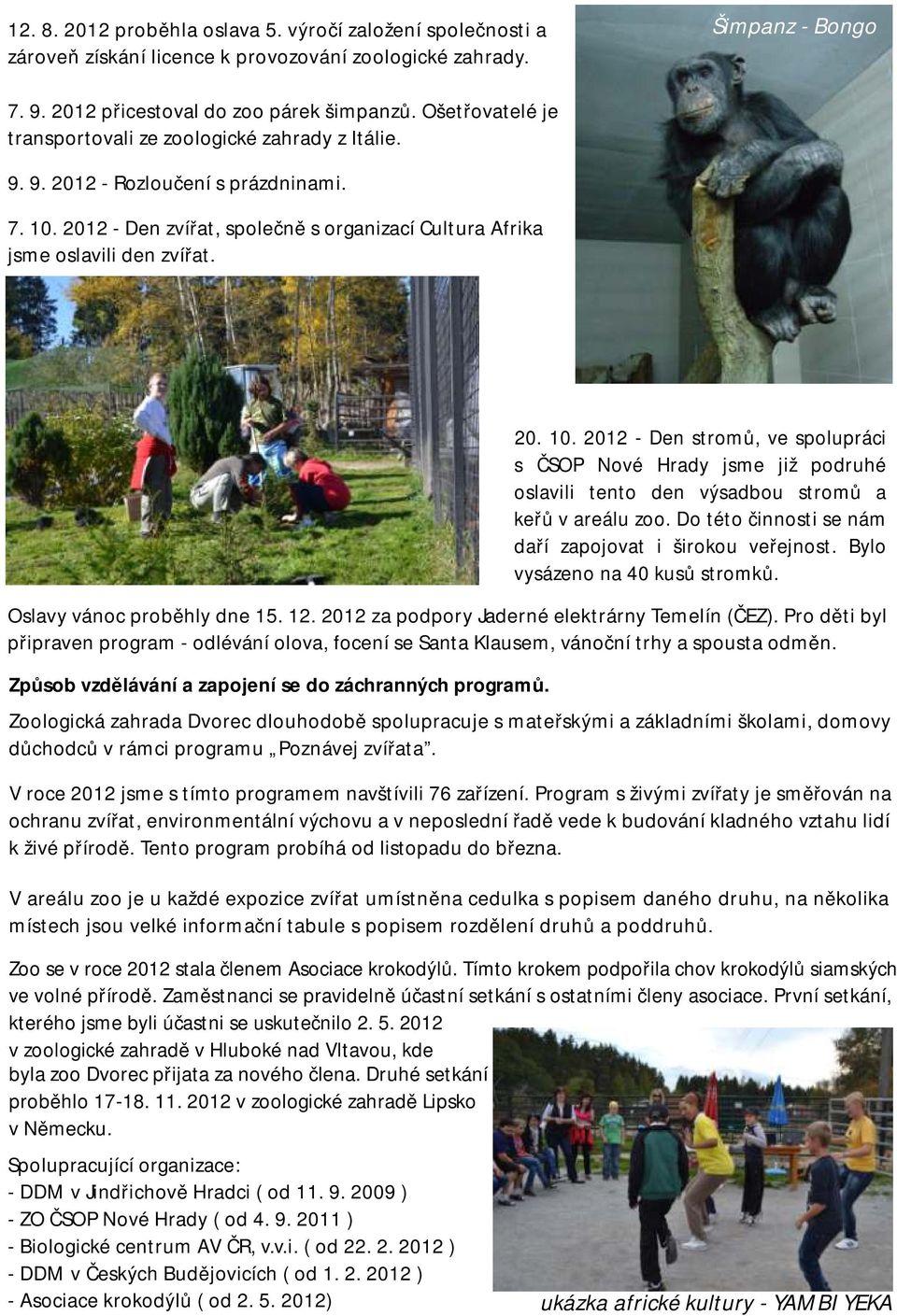 Oslavy vánoc proběhly dne 15. 12. 2012 za podpory Jaderné elektrárny Temelín (ČEZ). Pro děti byl připraven program - odlévání olova, focení se Santa Klausem, vánoční trhy a spousta odměn.