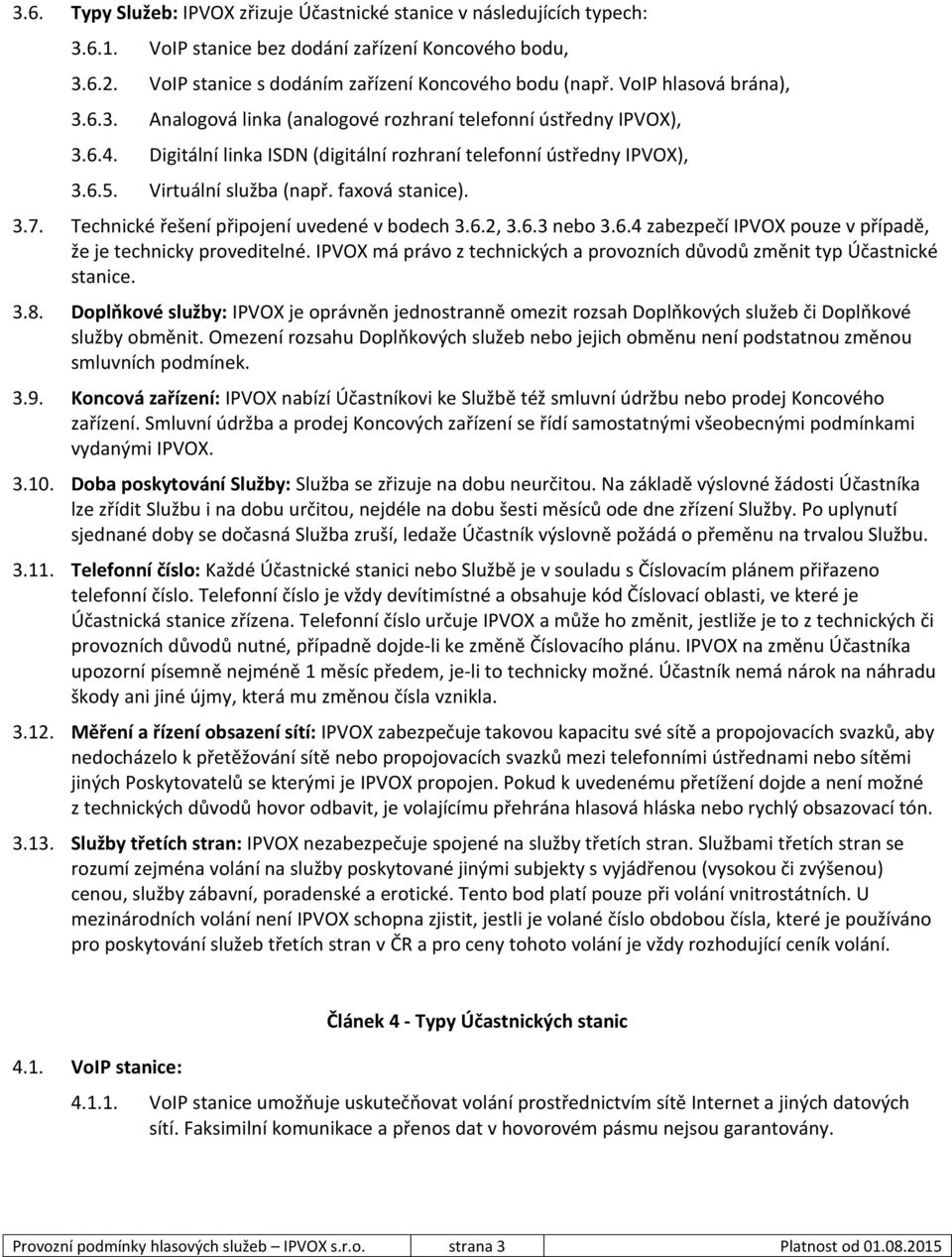 VoIP hlasová brána), Analogová linka (analogové rozhraní telefonní ústředny IPVOX), Digitální linka ISDN (digitální rozhraní telefonní ústředny IPVOX), Virtuální služba (např. faxová stanice).