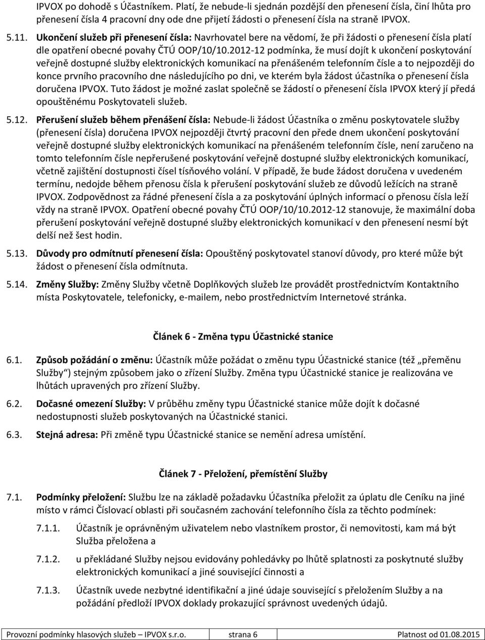 Ukončení služeb při přenesení čísla: Navrhovatel bere na vědomí, že při žádosti o přenesení čísla platí dle opatření obecné povahy ČTÚ OOP/10/10.