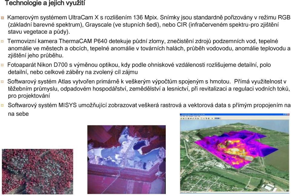 Termovizní kamera ThermaCAM P640 detekuje půdní zlomy, znečistění zdrojů podzemních vod, tepelné anomálie ve městech a obcích, tepelné anomálie v továrních halách, průběh vodovodu, anomálie teplovodu