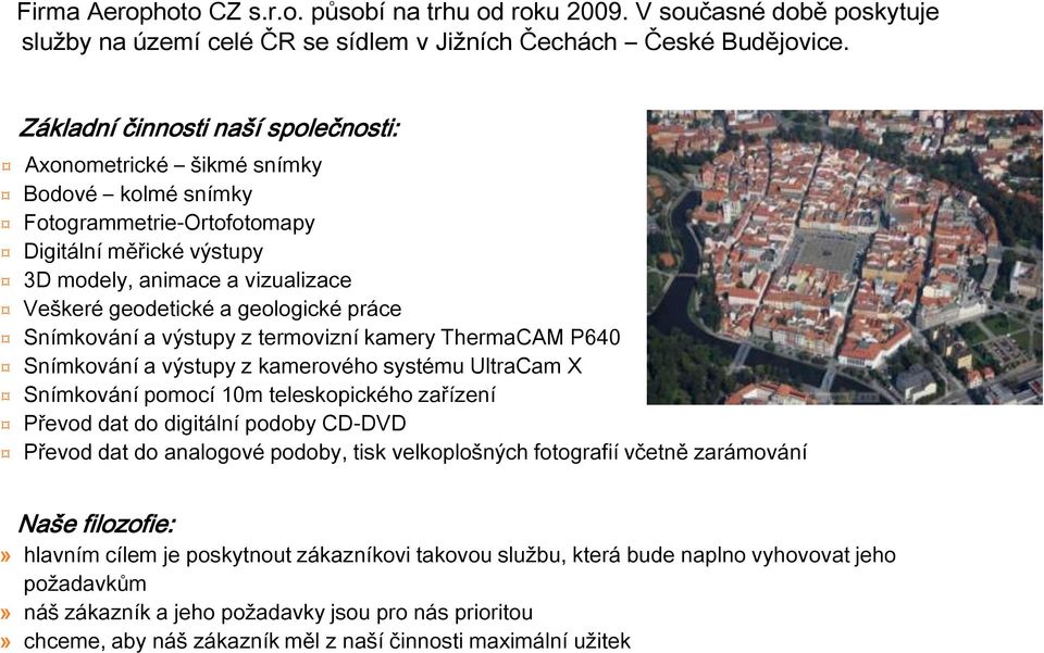 geologické práce Snímkování a výstupy z termovizní kamery ThermaCAM P640 Snímkování a výstupy z kamerového systému UltraCam X Snímkování pomocí 10m teleskopického zařízení Převod dat do digitální