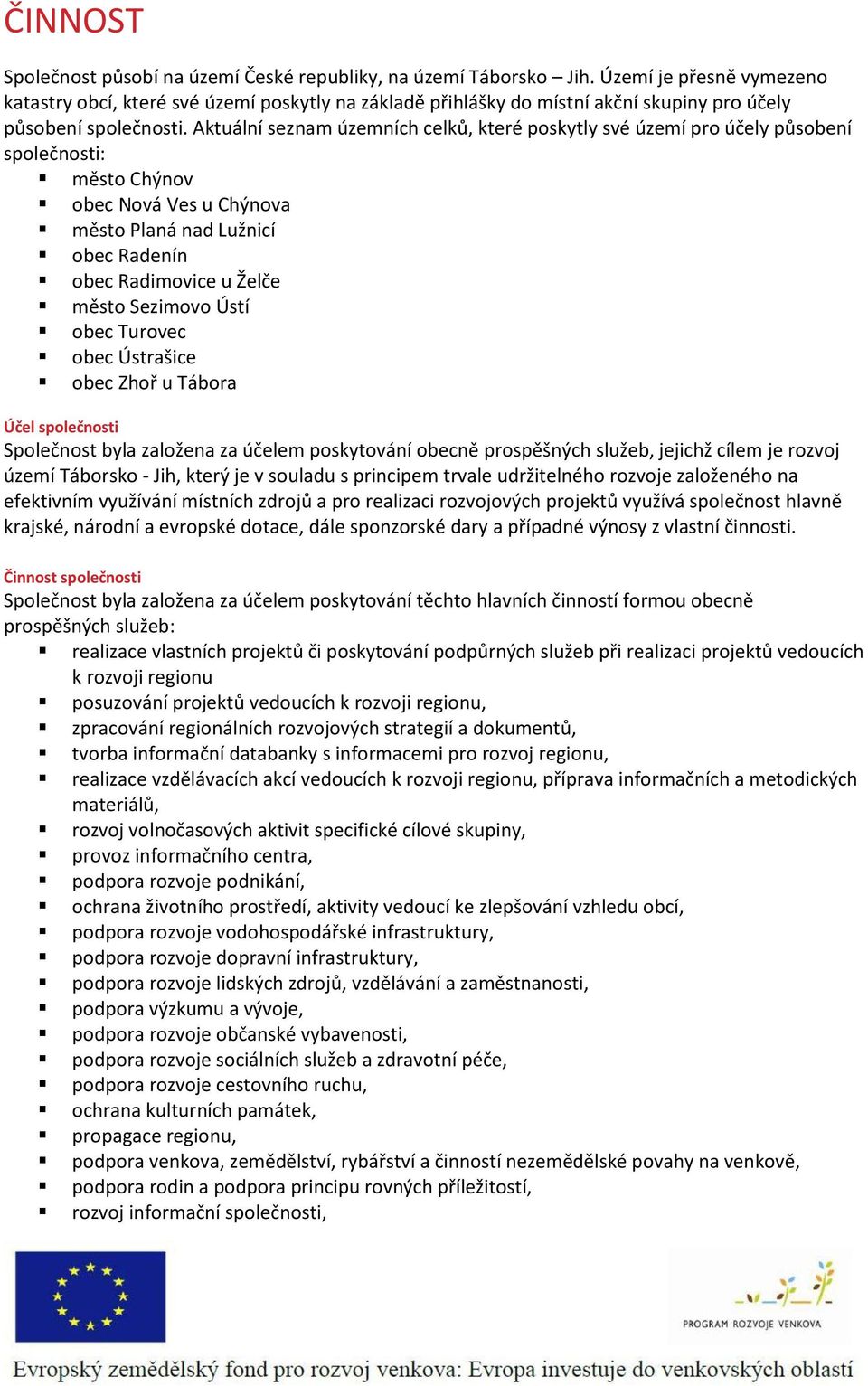 Aktuální seznam územních celků, které poskytly své území pro účely působení společnosti: město Chýnov obec Nová Ves u Chýnova město Planá nad Lužnicí obec Radenín obec Radimovice u Želče město