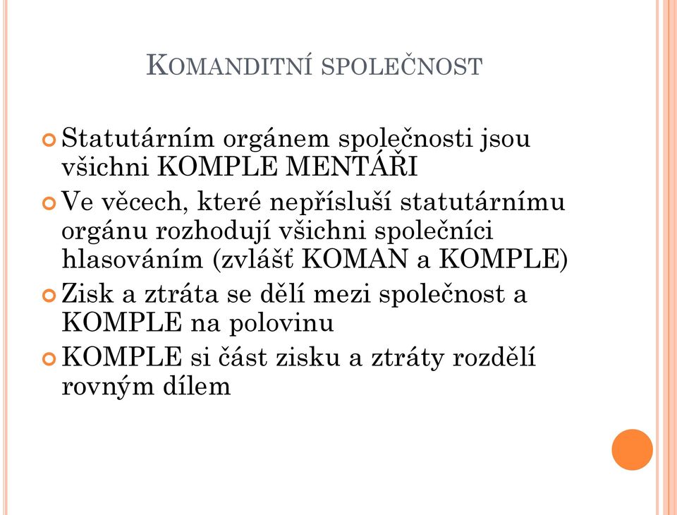 společníci hlasováním (zvlášť KOMAN a KOMPLE) Zisk a ztráta se dělí mezi