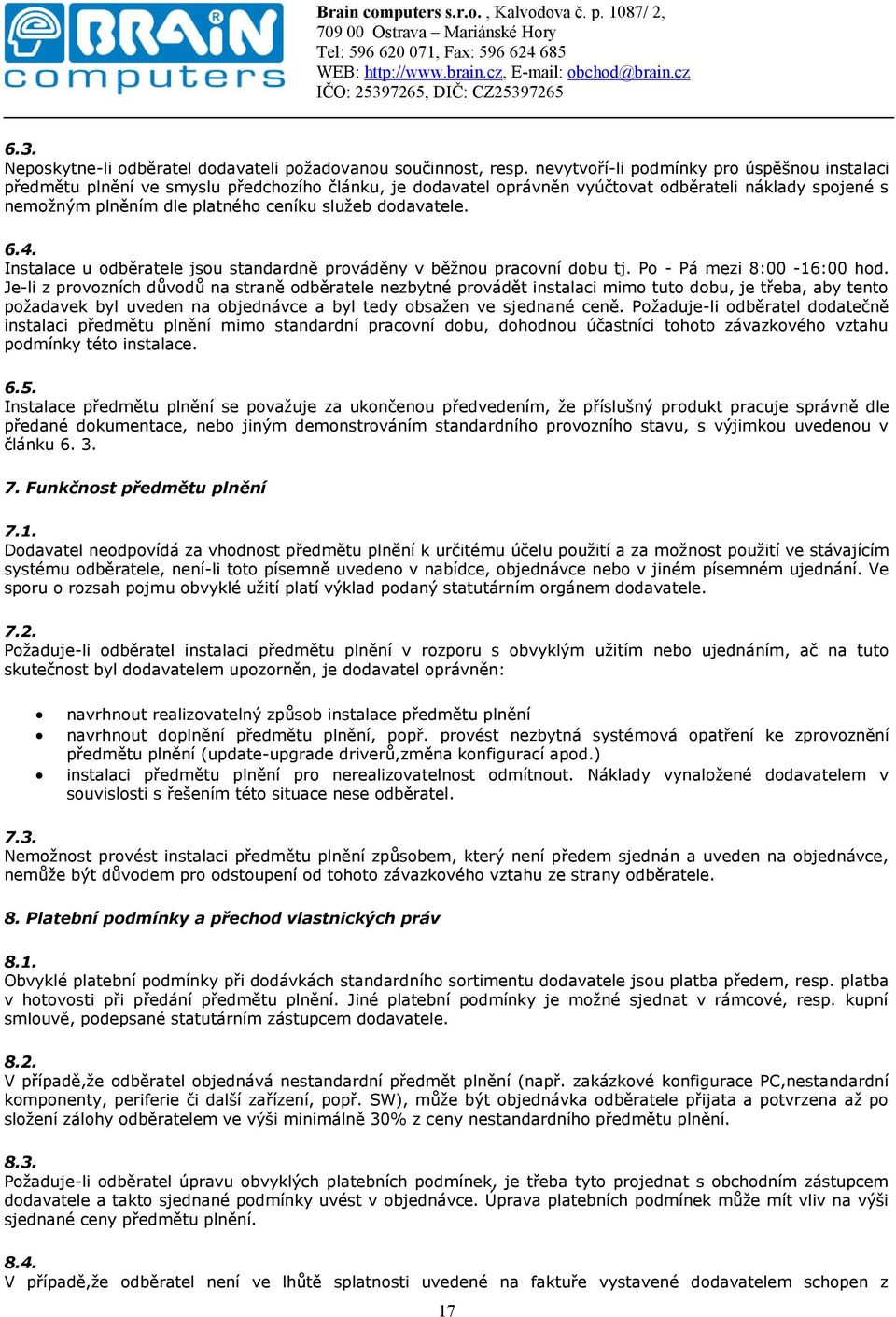 dodavatele. 6.4. Instalace u odběratele jsou standardně prováděny v běžnou pracovní dobu tj. Po - Pá mezi 8:00-16:00 hod.