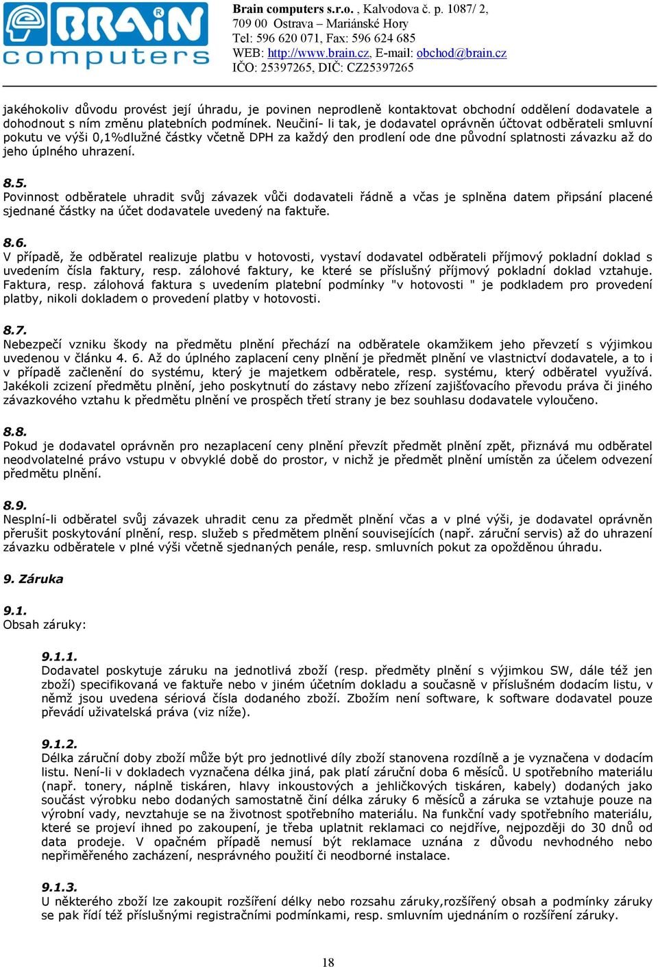 Povinnost odběratele uhradit svůj závazek vůči dodavateli řádně a včas je splněna datem připsání placené sjednané částky na účet dodavatele uvedený na faktuře. 8.6.