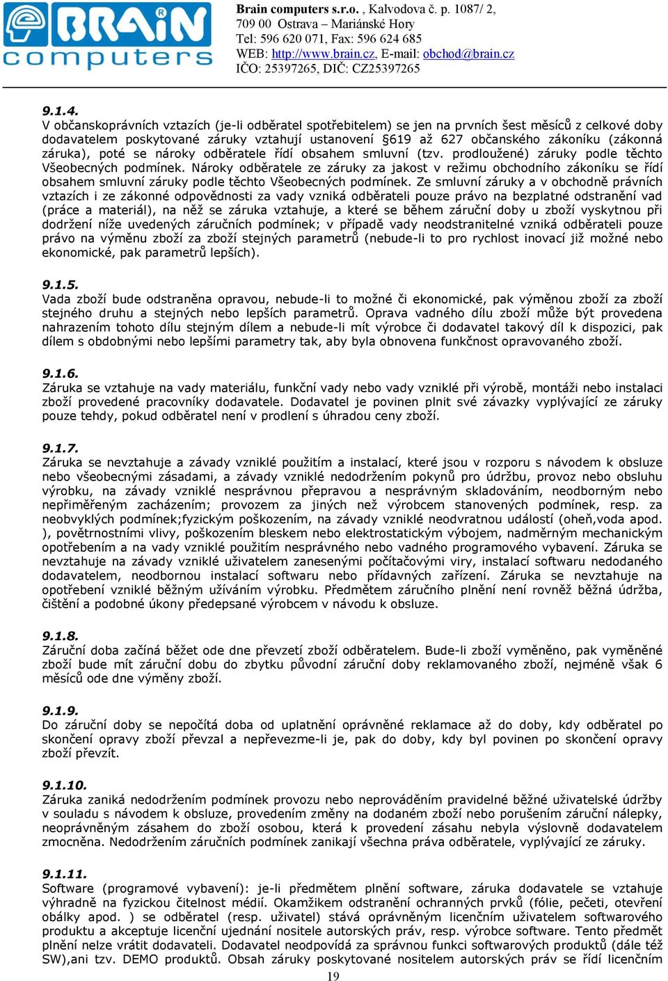 záruka), poté se nároky odběratele řídí obsahem smluvní (tzv. prodloužené) záruky podle těchto Všeobecných podmínek.