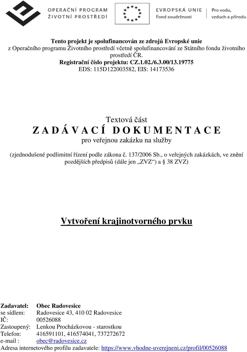 , o veřejných zakázkách, ve znění pozdějších předpisů (dále jen ZVZ ) a 38 ZVZ) Vytvoření krajinotvorného prvku Zadavatel: Obec Radovesice se sídlem: Radovesice 43, 410 02 Radovesice IČ: 00526088