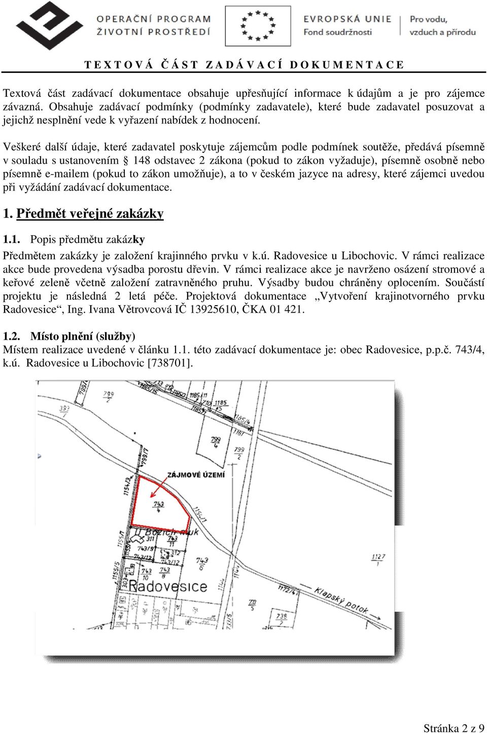 Veškeré další údaje, které zadavatel poskytuje zájemcům podle podmínek soutěže, předává písemně v souladu s ustanovením 148 odstavec 2 zákona (pokud to zákon vyžaduje), písemně osobně nebo písemně