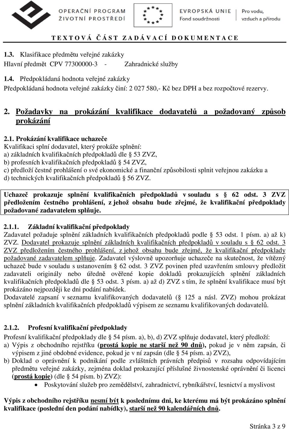 1. Prokázání kvalifikace uchazeče Kvalifikaci splní dodavatel, který prokáže splnění: a) základních kvalifikačních předpokladů dle 53 ZVZ, b) profesních kvalifikačních předpokladů 54 ZVZ, c) předloží