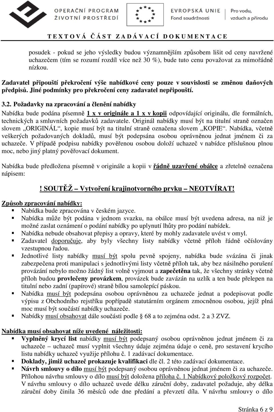 Požadavky na zpracování a členění nabídky Nabídka bude podána písemně 1 x v originále a 1 x v kopii odpovídající originálu, dle formálních, technických a smluvních požadavků zadavatele.