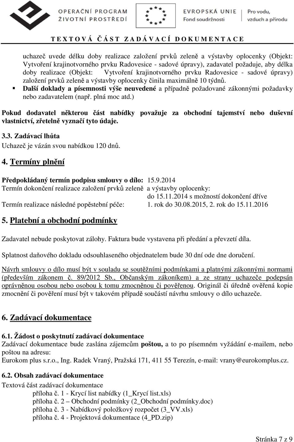 Další doklady a písemnosti výše neuvedené a případně požadované zákonnými požadavky nebo zadavatelem (např. plná moc atd.