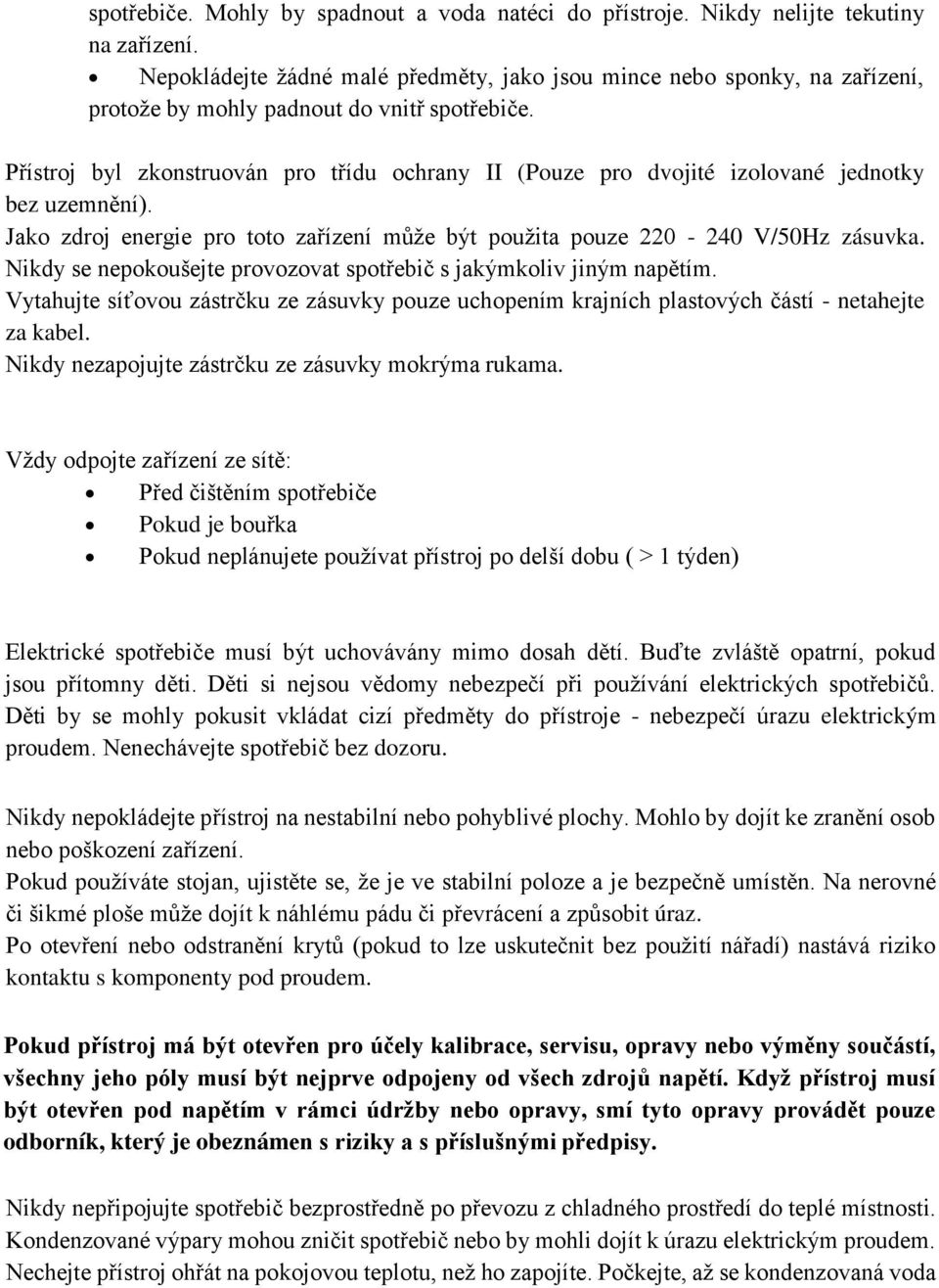 Přístroj byl zkonstruován pro třídu ochrany II (Pouze pro dvojité izolované jednotky bez uzemnění). Jako zdroj energie pro toto zařízení může být použita pouze 220-240 V/50Hz zásuvka.