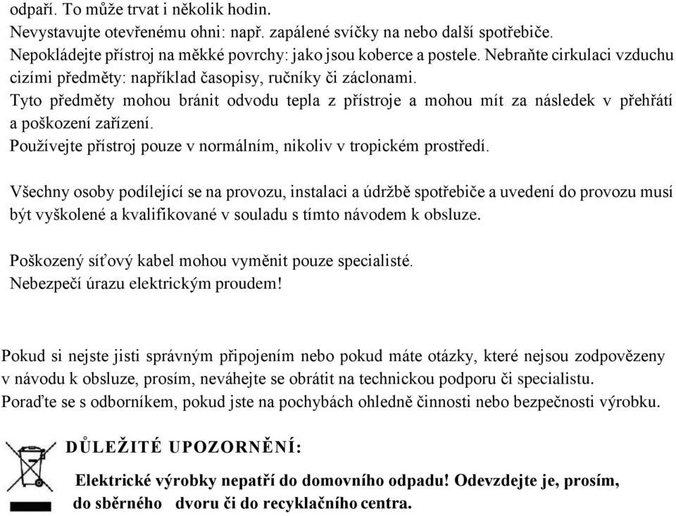 Používejte přístroj pouze v normálním, nikoliv v tropickém prostředí.