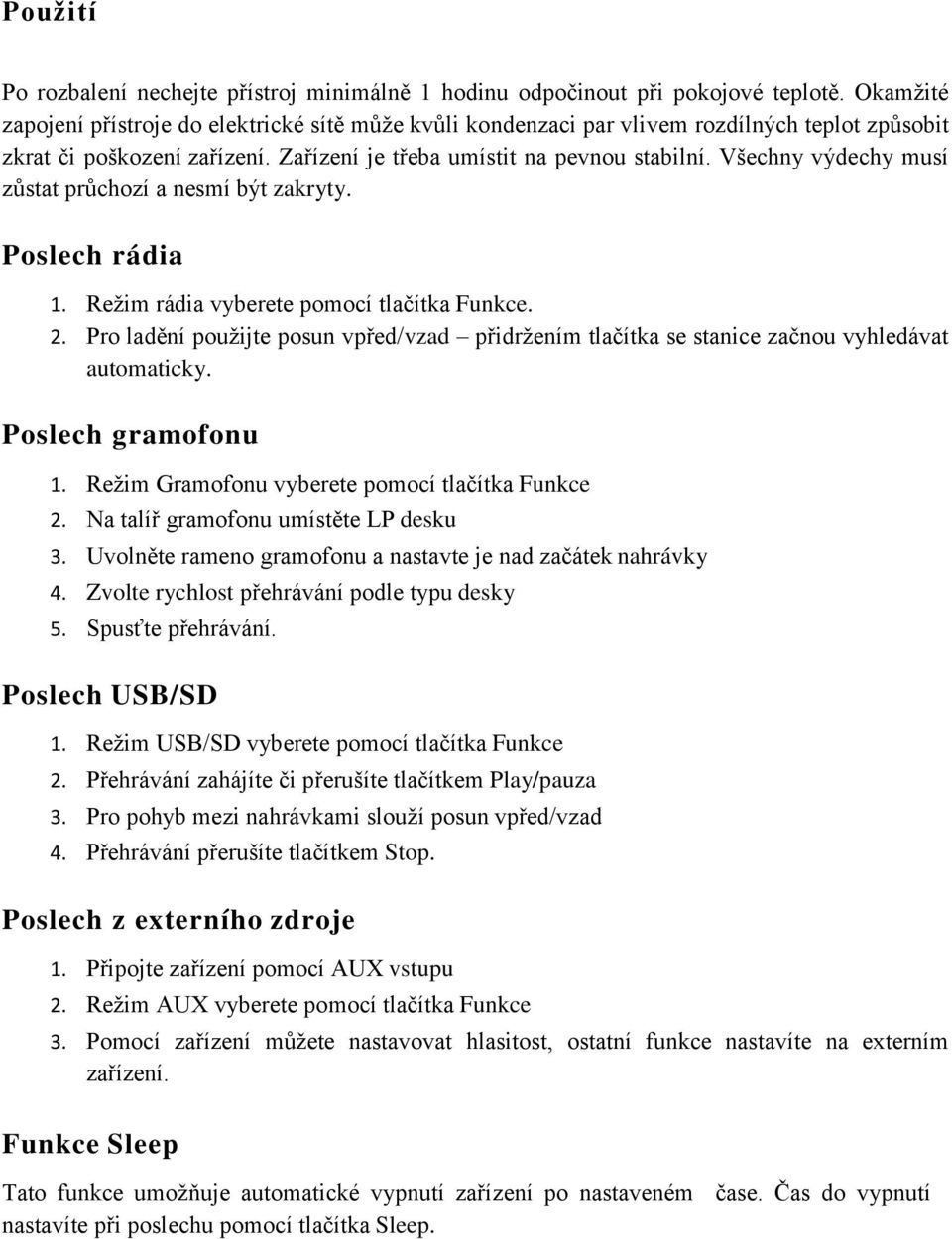 Všechny výdechy musí zůstat průchozí a nesmí být zakryty. Poslech rádia 1. Režim rádia vyberete pomocí tlačítka Funkce. 2.