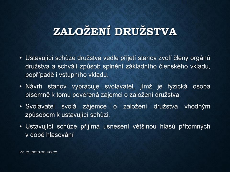 Návrh stanov vypracuje svolavatel, jímž je fyzická osoba písemně k tomu pověřená zájemci o založení družstva.