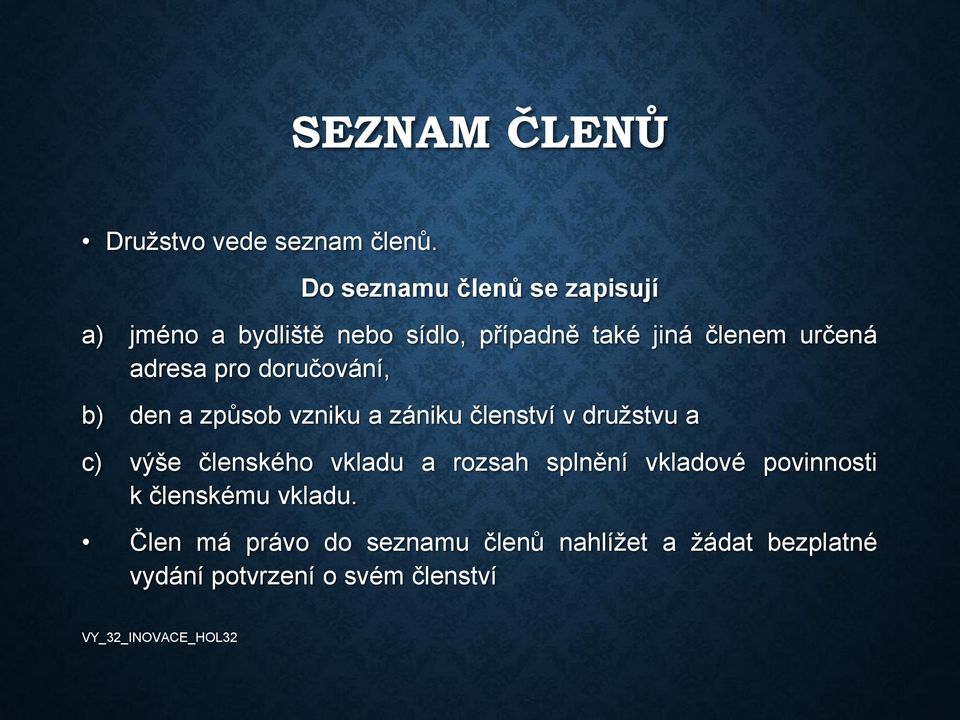 adresa pro doručování, b) den a způsob vzniku a zániku členství v družstvu a c) výše členského