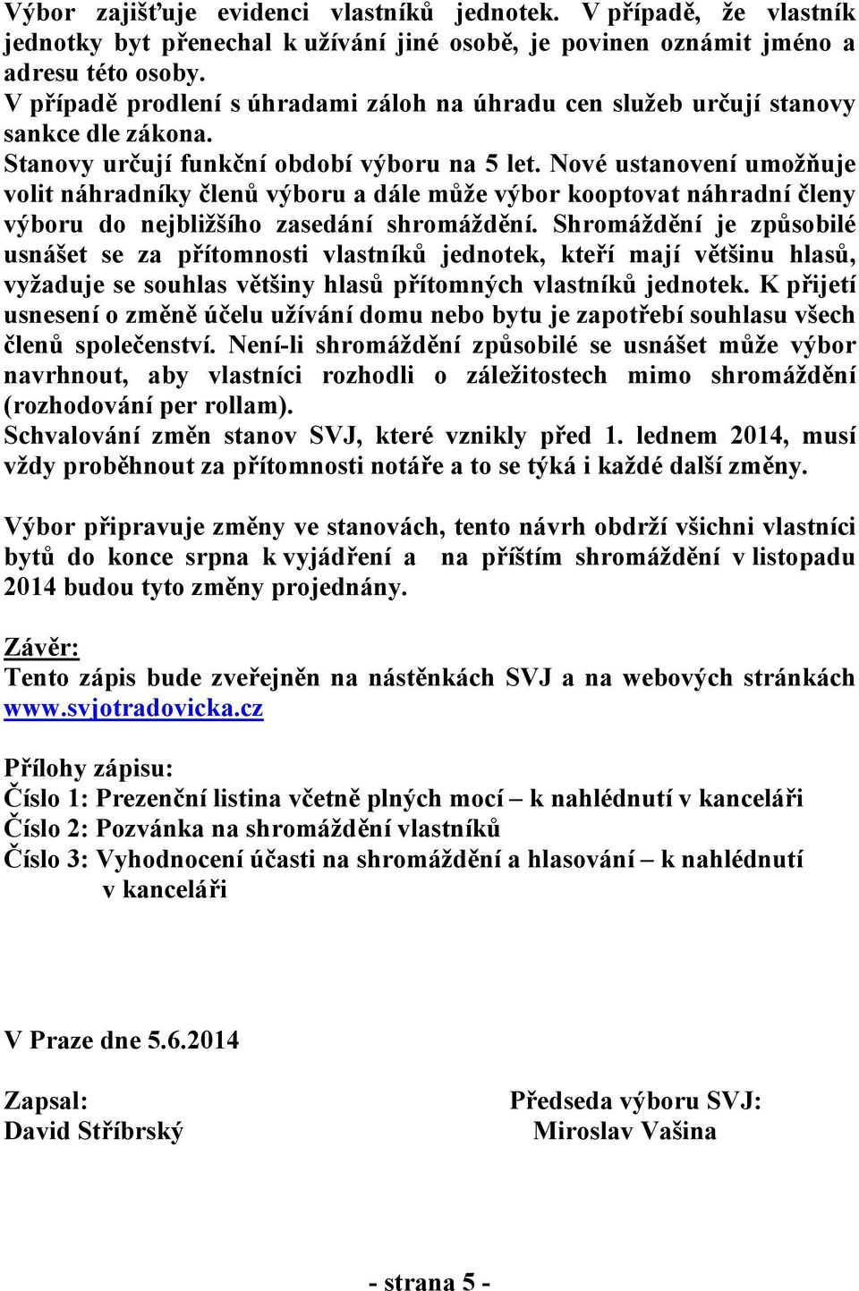 Nové ustanovení umožňuje volit náhradníky členů výboru a dále může výbor kooptovat náhradní členy výboru do nejbližšího zasedání shromáždění.