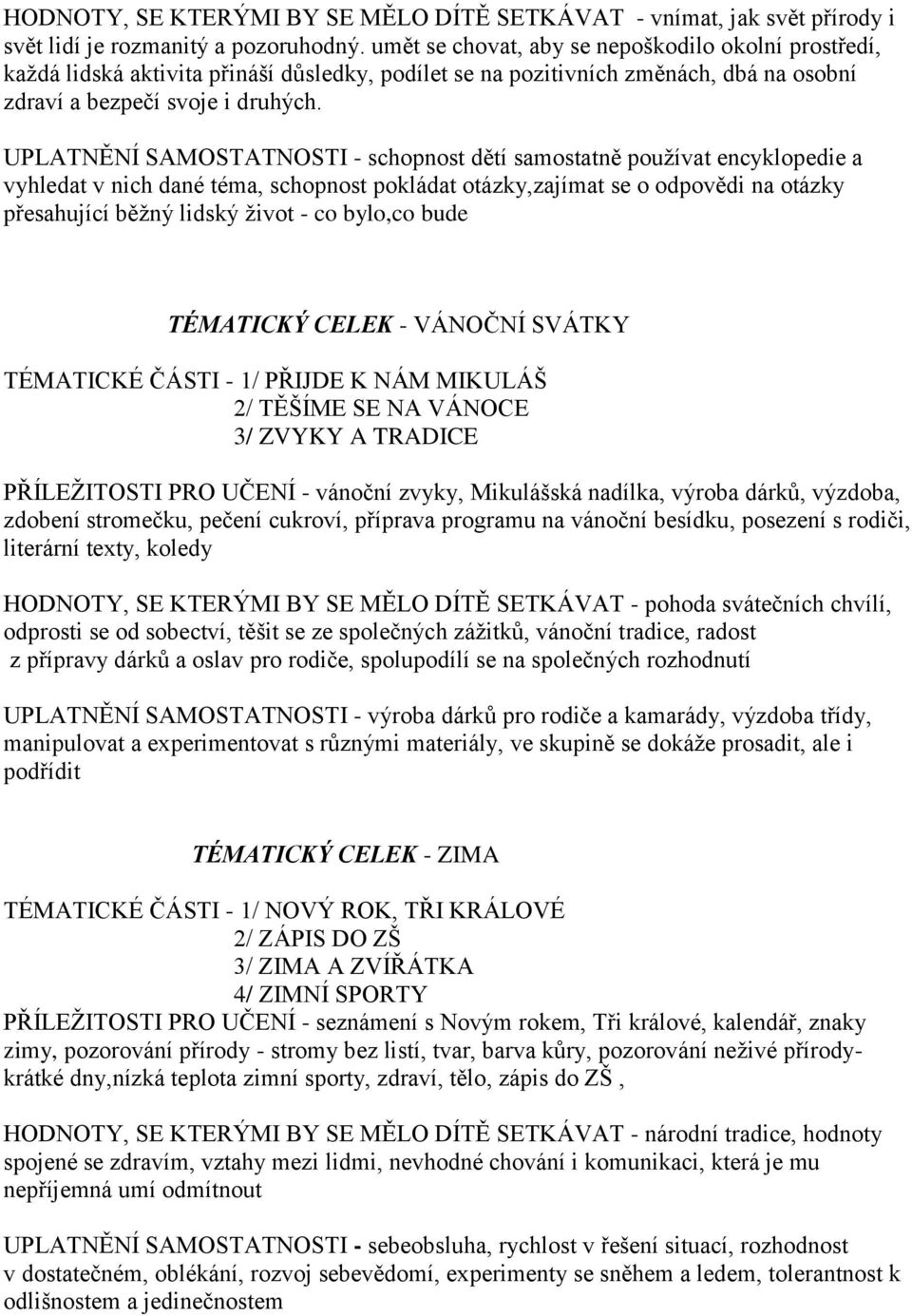 UPLATNĚNÍ SAMOSTATNOSTI - schopnost dětí samostatně používat encyklopedie a vyhledat v nich dané téma, schopnost pokládat otázky,zajímat se o odpovědi na otázky přesahující běžný lidský život - co