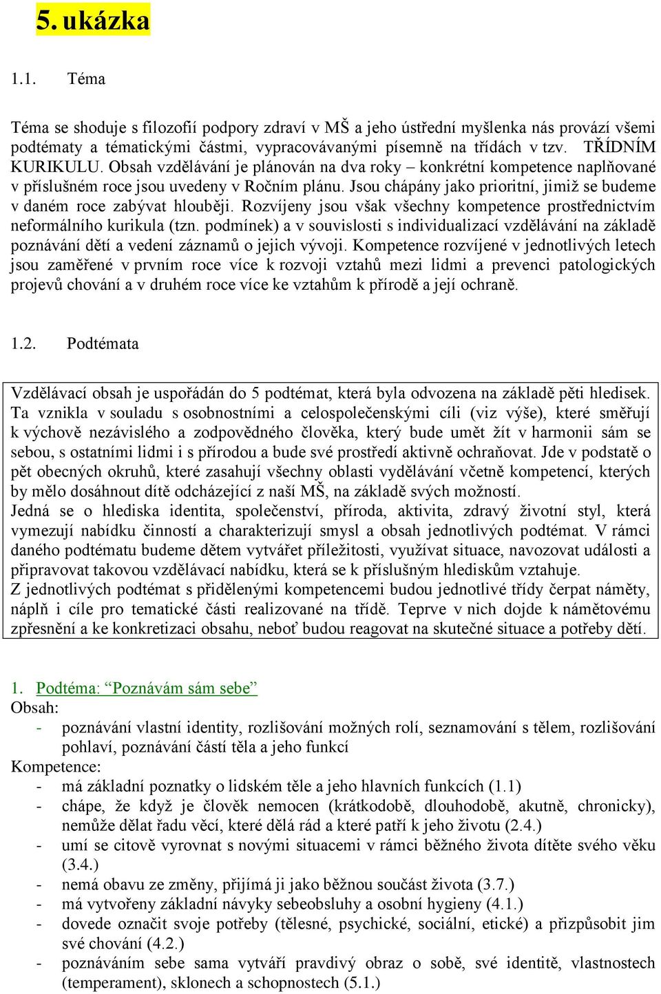 Jsou chápány jako prioritní, jimiž se budeme v daném roce zabývat hlouběji. Rozvíjeny jsou však všechny kompetence prostřednictvím neformálního kurikula (tzn.