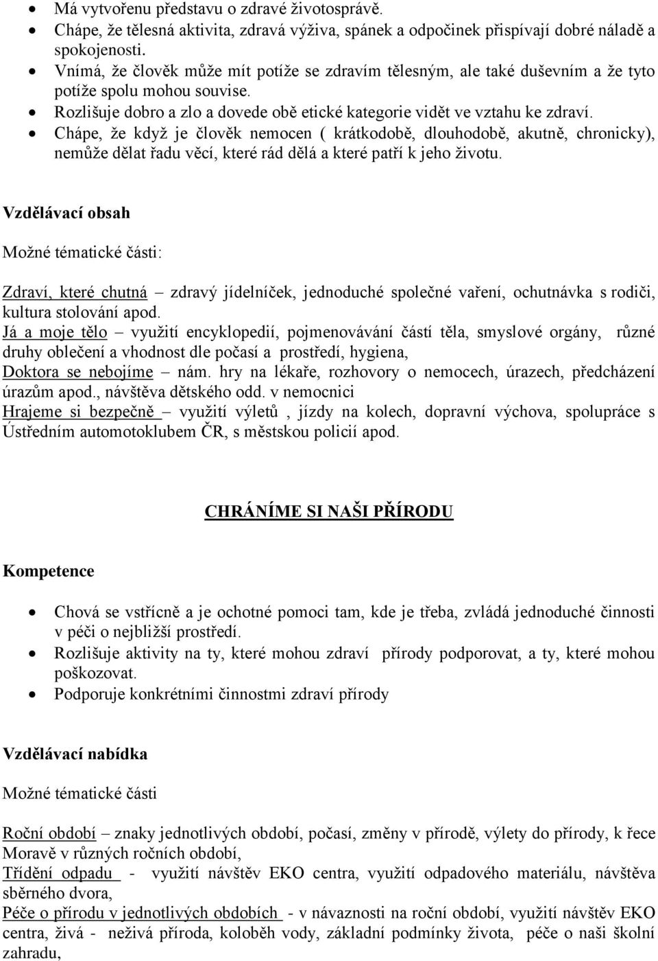 Chápe, že když je člověk nemocen ( krátkodobě, dlouhodobě, akutně, chronicky), nemůže dělat řadu věcí, které rád dělá a které patří k jeho životu.