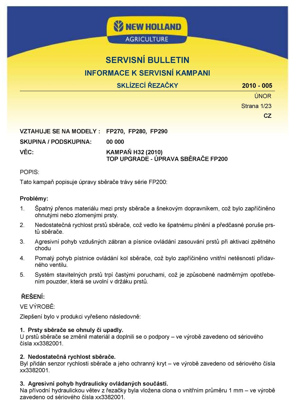 Špatný přenos materiálu mezi prsty sběrače a šnekovým dopravníkem, což bylo zapříčiněno ohnutými nebo zlomenými prsty. 2.