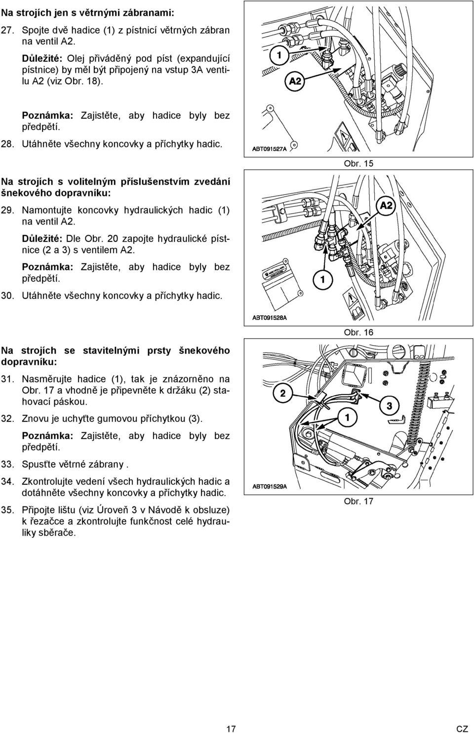 Utáhněte všechny koncovky a příchytky hadic. Obr. 15 Na strojích s volitelným příslušenstvím zvedání šnekového dopravníku: 29. Namontujte koncovky hydraulických hadic (1) na ventil A2.