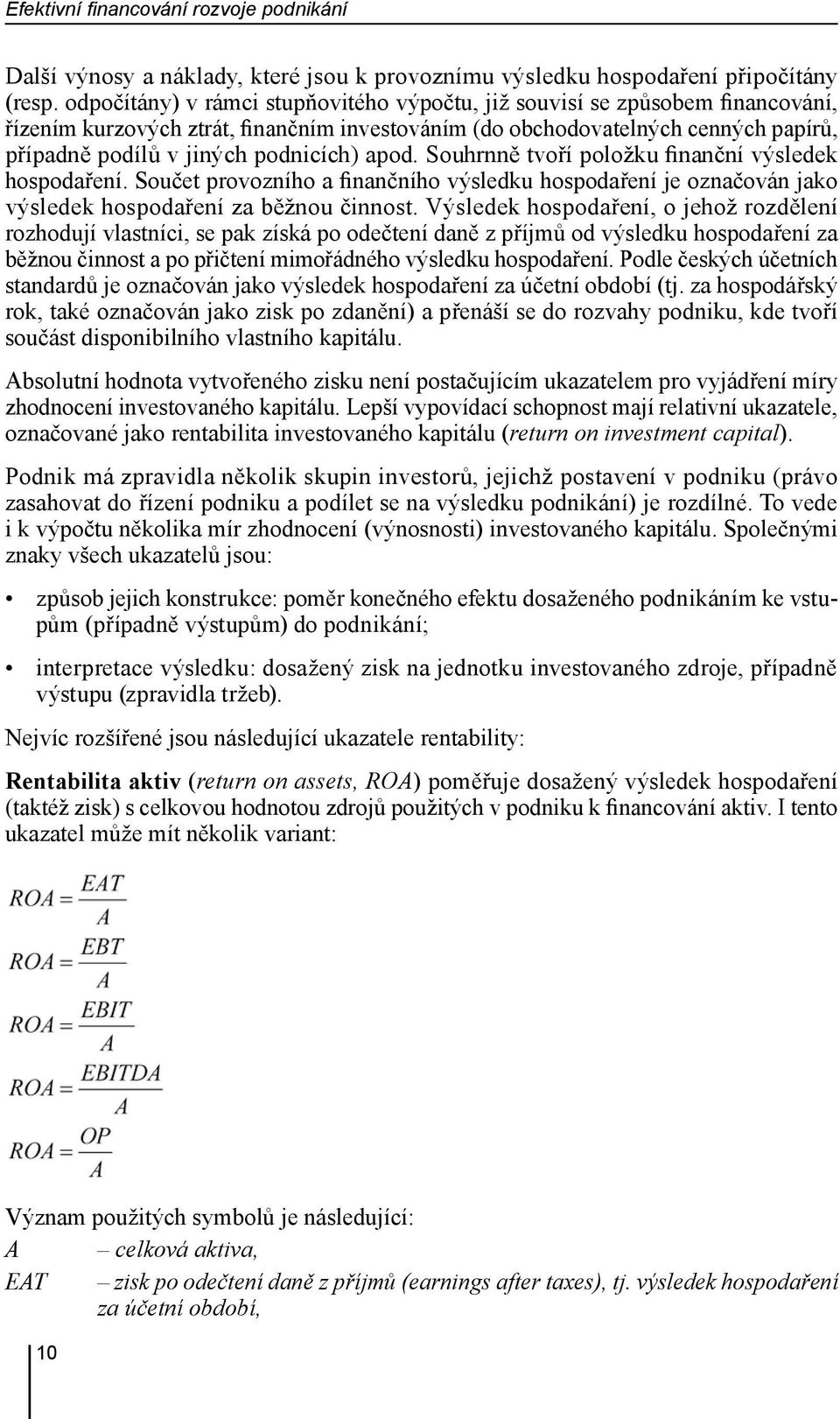 apod. Souhrnně tvoří položku finanční výsledek hospodaření. Součet provozního a finančního výsledku hospodaření je označován jako výsledek hospodaření za běžnou činnost.