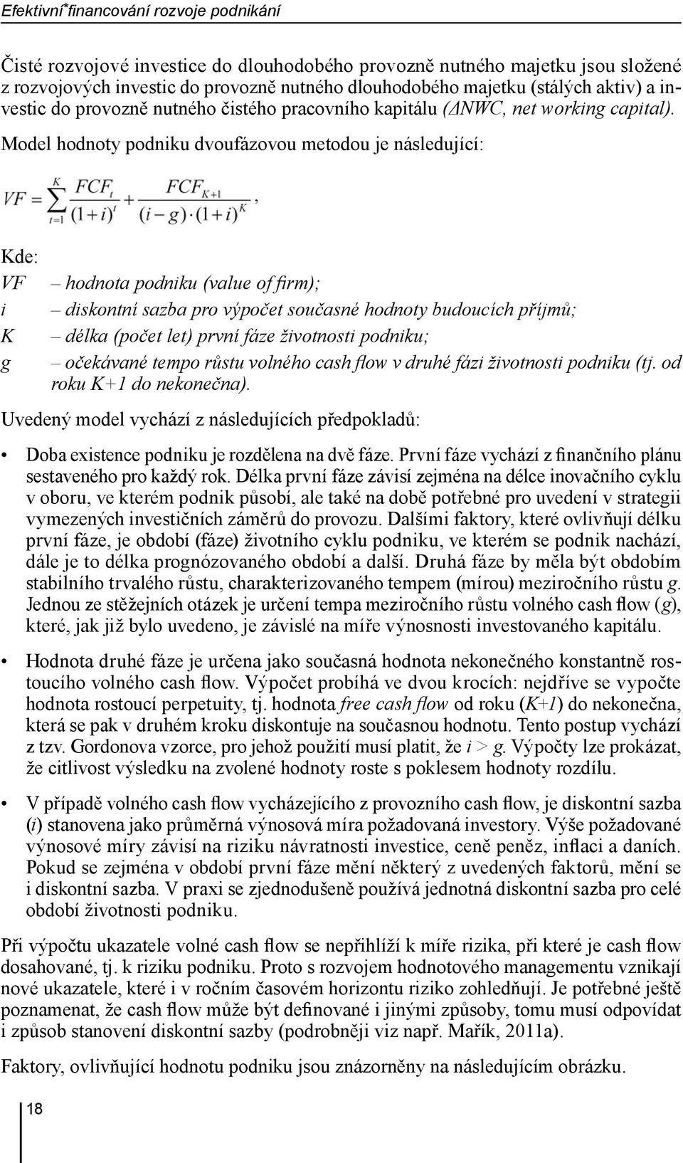 Model hodnoty podniku dvoufázovou metodou je následující:, Kde: VF i K g 18 hodnota podniku (value of firm); diskontní sazba pro výpočet současné hodnoty budoucích příjmů; délka (počet let) první