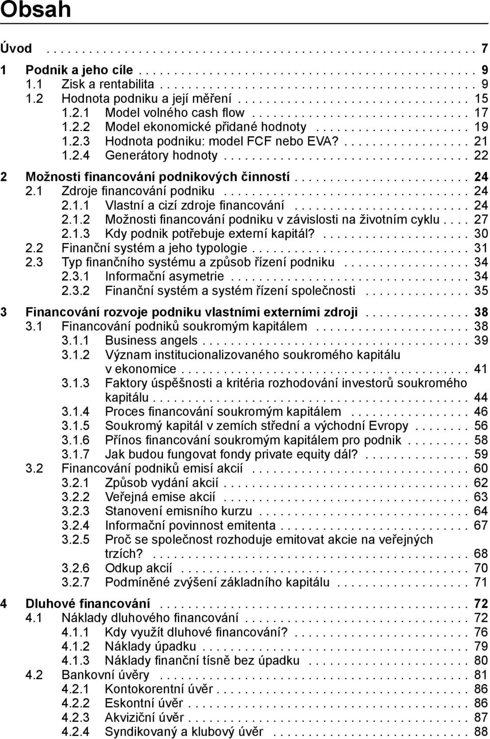 .. 24 2.1.2 Možnosti financování podniku v závislosti na životním cyklu... 27 2.1.3 Kdy podnik potřebuje externí kapitál?... 30 2.2 Finanční systém a jeho typologie... 31 2.