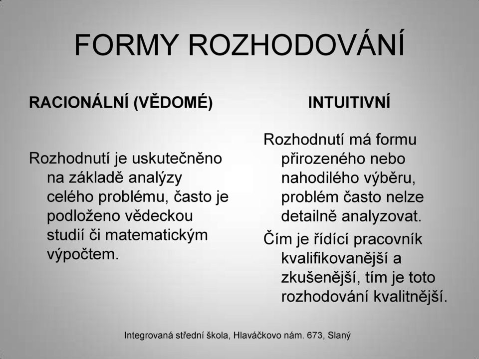 INTUITIVNÍ Rozhodnutí má formu přirozeného nebo nahodilého výběru, problém často nelze