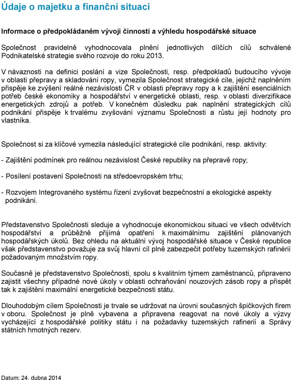 předpokladů budoucího vývoje v oblasti přepravy a skladování ropy, vymezila Společnost strategické cíle, jejichž naplněním přispěje ke zvýšení reálné nezávislosti ČR v oblasti přepravy ropy a k