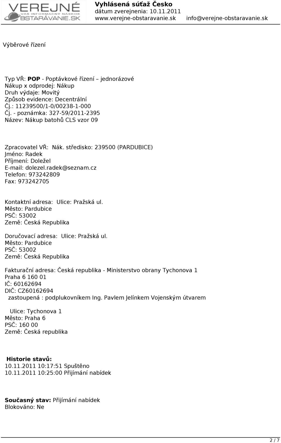 cz Telefon: 973242809 Fax: 973242705 Kontaktní adresa: Ulice: Pražská ul. Město: Pardubice PSČ: 53002 Země: Česká Republika Doručovací adresa: Ulice: Pražská ul.