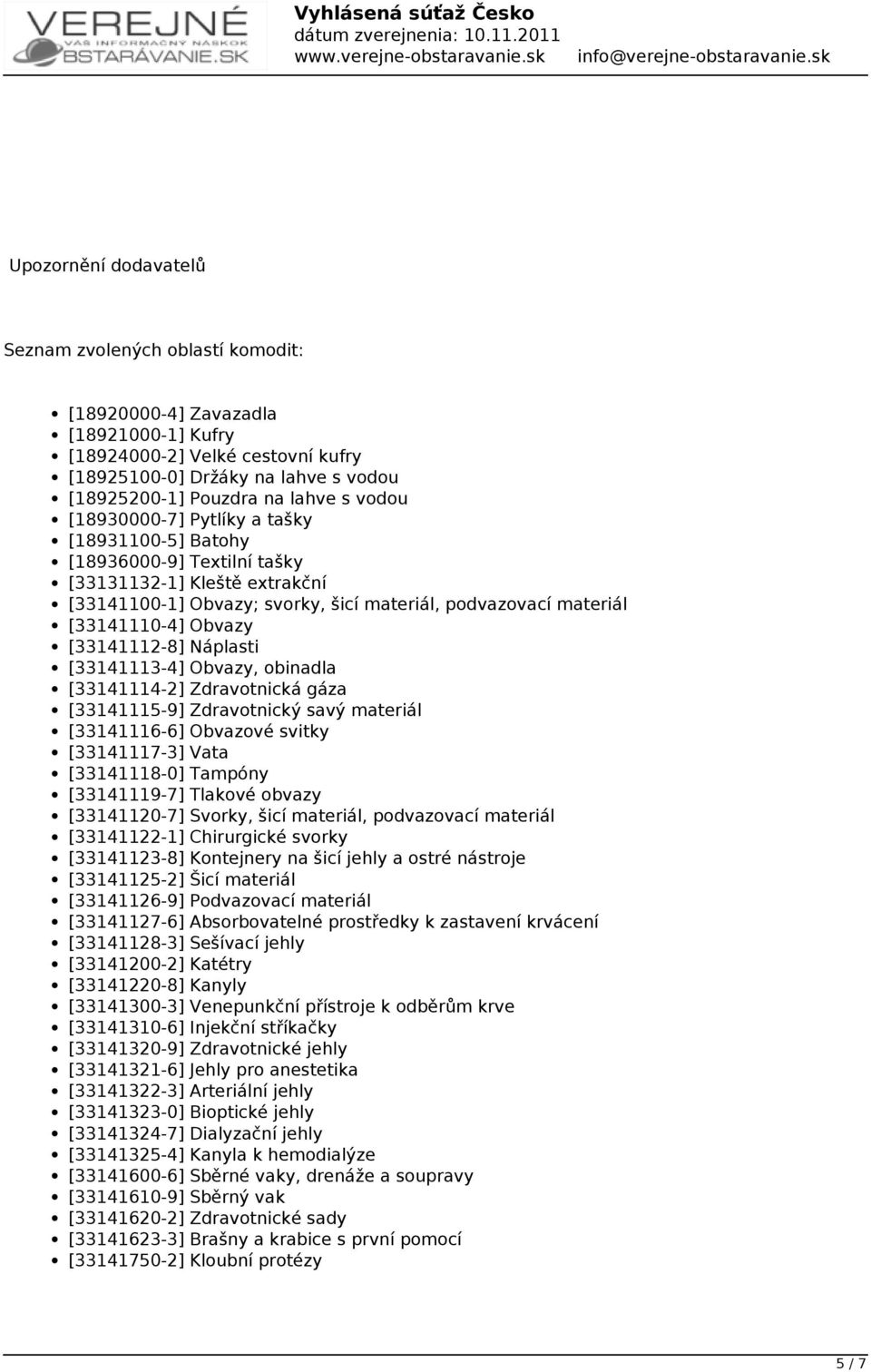 [33141112-8] Náplasti [33141113-4] Obvazy, obinadla [33141114-2] Zdravotnická gáza [33141115-9] Zdravotnický savý materiál [33141116-6] Obvazové svitky [33141117-3] Vata [33141118-0] Tampóny