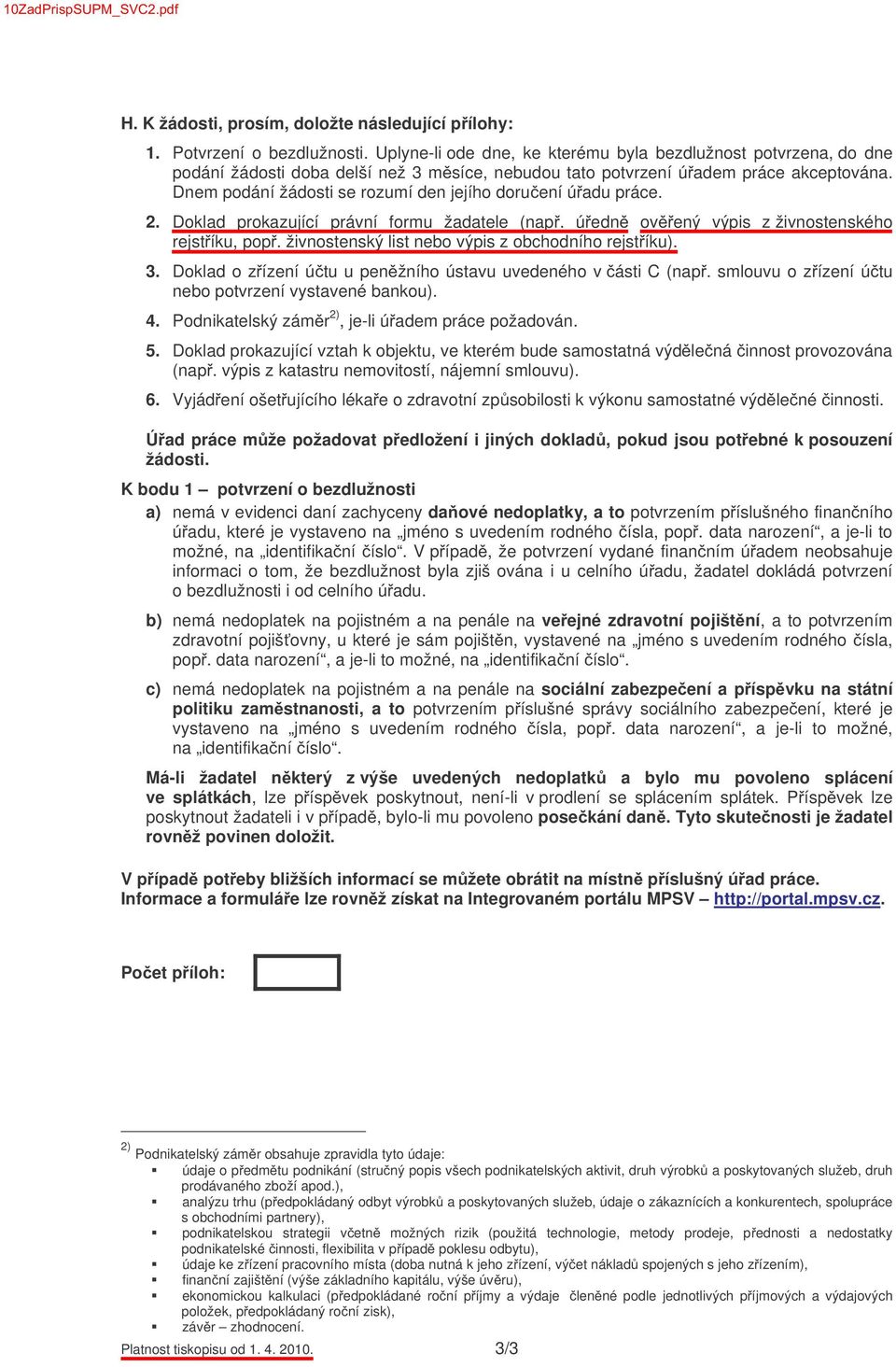 Dnem podání žádosti se rozumí den jejího doru ení ú adu práce. 2. Doklad prokazující právní formu žadatele (nap. ú edn ov ený výpis z živnostenského rejst íku, pop.