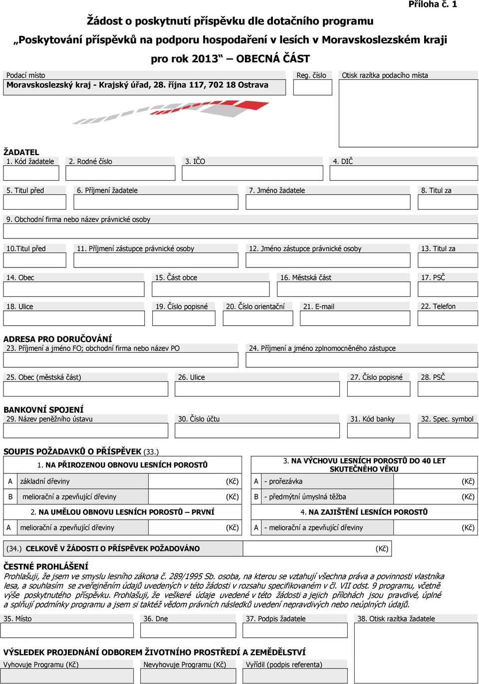 Jméno žadatele 8. Titul za 9. Obchodní firma nebo název právnické osoby 10.Titul před 11. Příjmení zástupce právnické osoby 12. Jméno zástupce právnické osoby 13. Titul za 14. Obec 15. Část obce 16.