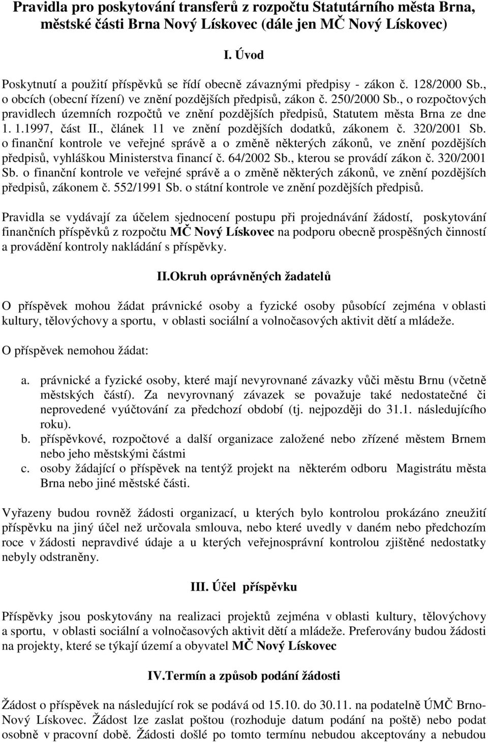 , o rozpočtových pravidlech územních rozpočtů ve znění pozdějších předpisů, Statutem města Brna ze dne 1. 1.1997, část II., článek 11 ve znění pozdějších dodatků, zákonem č. 320/2001 Sb.