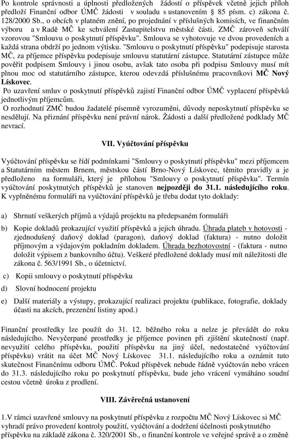 ZMČ zároveň schválí vzorovou "Smlouvu o poskytnutí příspěvku". Smlouva se vyhotovuje ve dvou provedeních a každá strana obdrží po jednom výtisku.