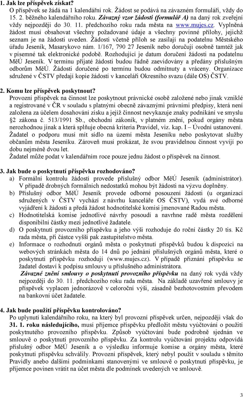 Vyplněná žádost musí obsahovat všechny požadované údaje a všechny povinné přílohy, jejichž seznam je na žádosti uveden.